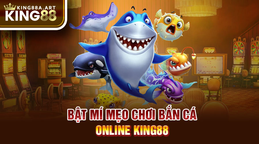 Bật mí mẹo chơi bắn cá online King88