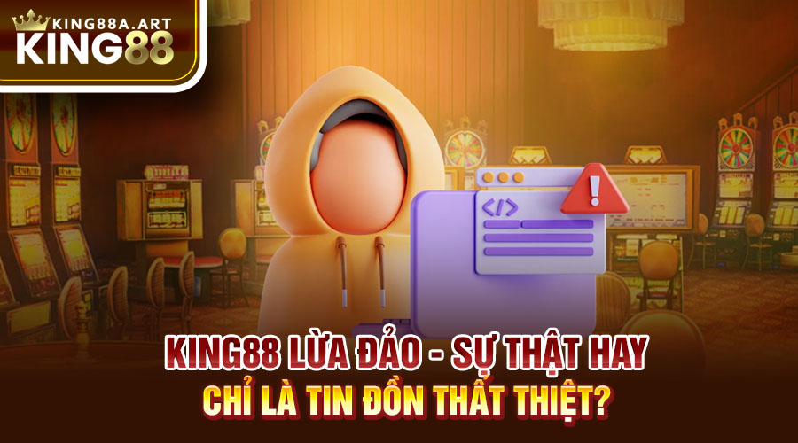 King88 Lừa Đảo Sự Thật Hay Tin Đồn Nhảm