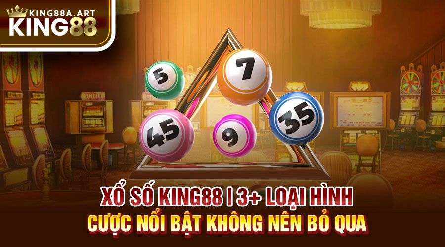 Xổ Số King88 | 3+ Loại Hình Cược Nổi Bật 