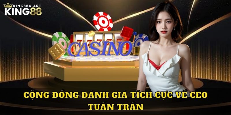 Cộng đồng đánh giá tích cực về CEO Tuấn Trần