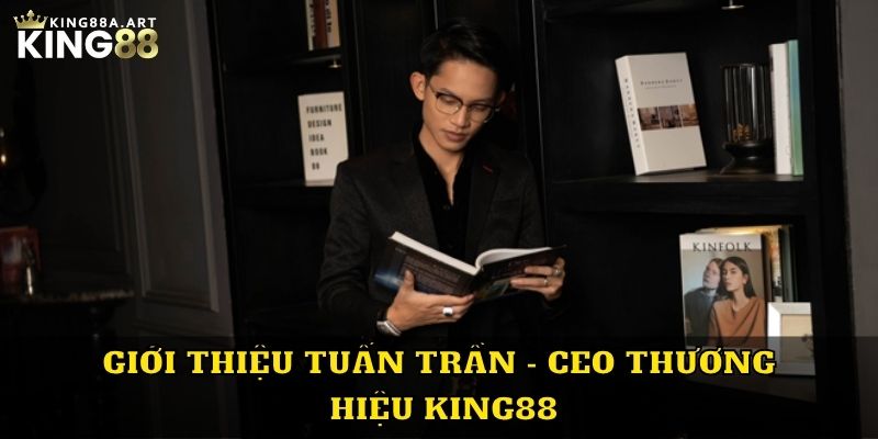 Giới thiệu Tuấn Trần - CEO thương hiệu King88