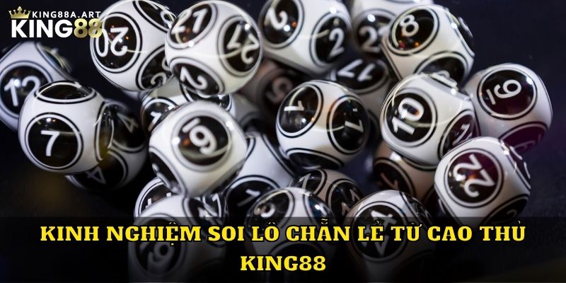 Kinh nghiệm soi lô chẵn lẻ từ cao thủ King88a