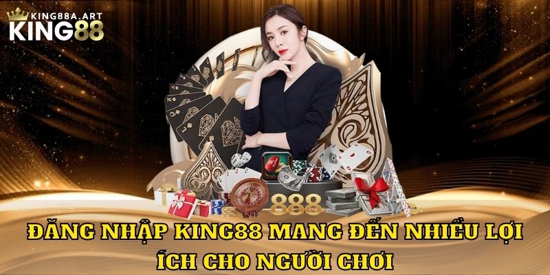 Đăng nhập King88 mang đến nhiều lợi ích cho người chơi