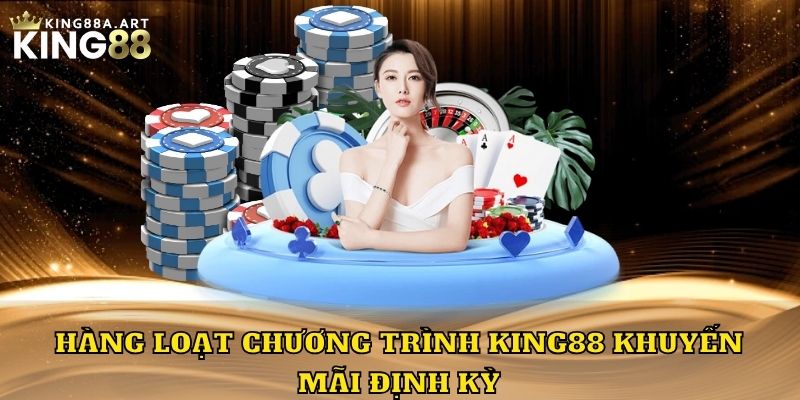 Hàng loạt chương trình King88 khuyến mãi định kỳ