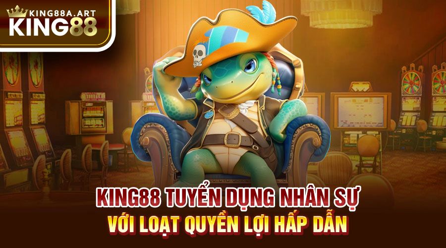 King88 tuyển dụng nhân sự với loạt quyền lợi hấp dẫn