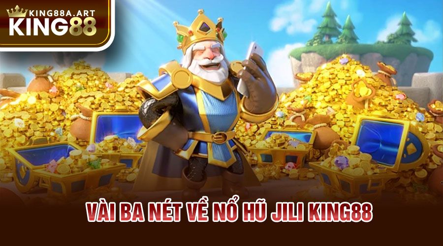 Vài ba nét về nổ hũ Jili King88