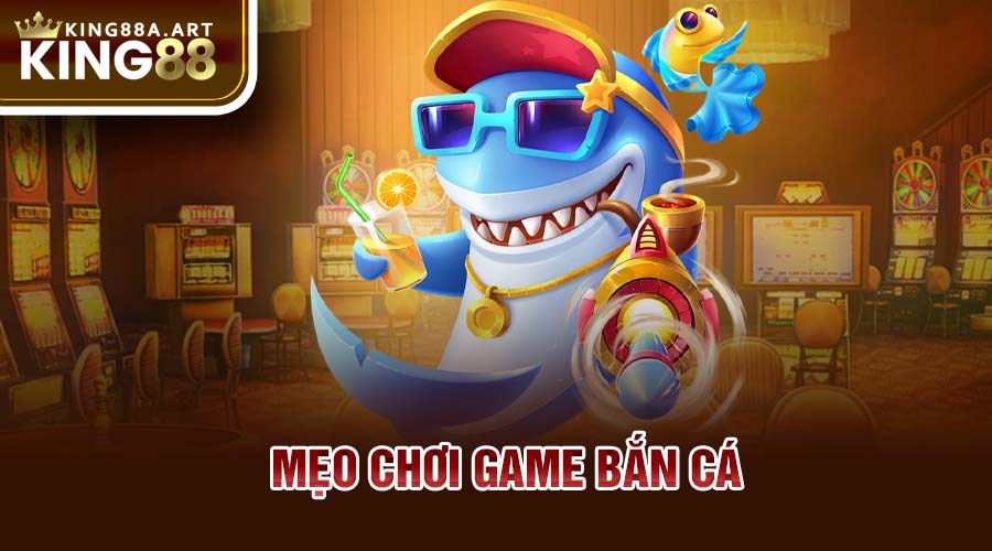 Mẹo chơi game bắn cá 