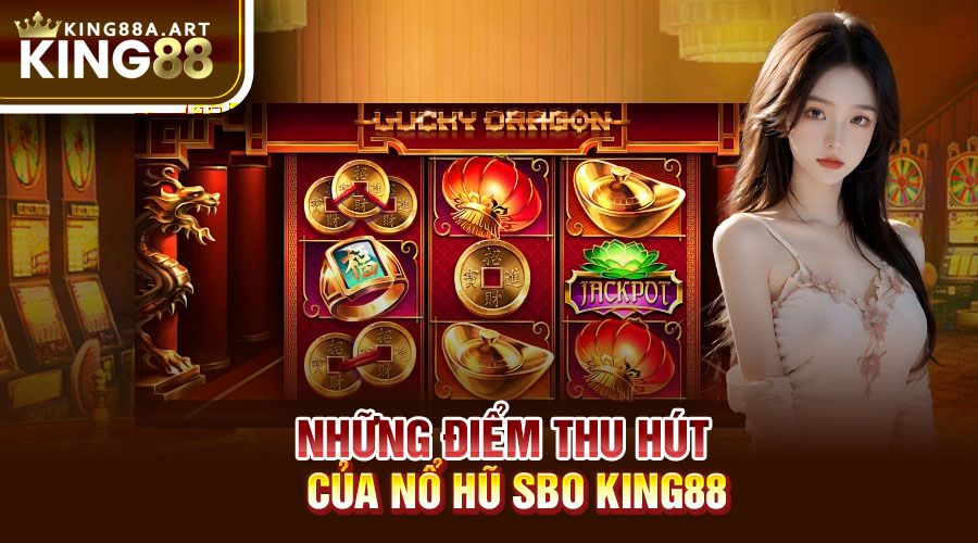 Những điểm thu hút của nổ hũ SBO King88